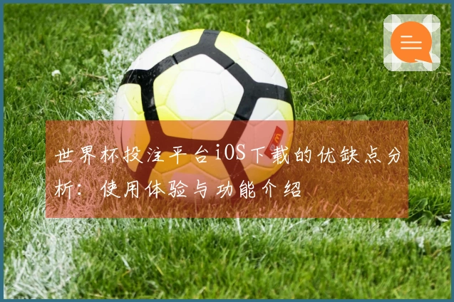 世界杯投注平台iOS下载的优缺点分析：使用体验与功能介绍