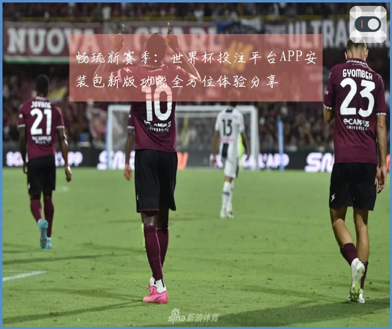 畅玩新赛季：世界杯投注平台APP安装包新版功能全方位体验分享