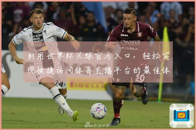 利用世界杯买球官方入口，轻松实现快捷访问体育直播平台的最佳体验