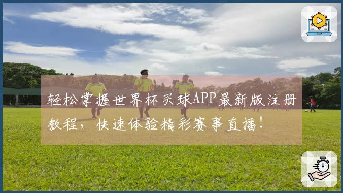 轻松掌握世界杯买球APP最新版注册教程，快速体验精彩赛事直播！