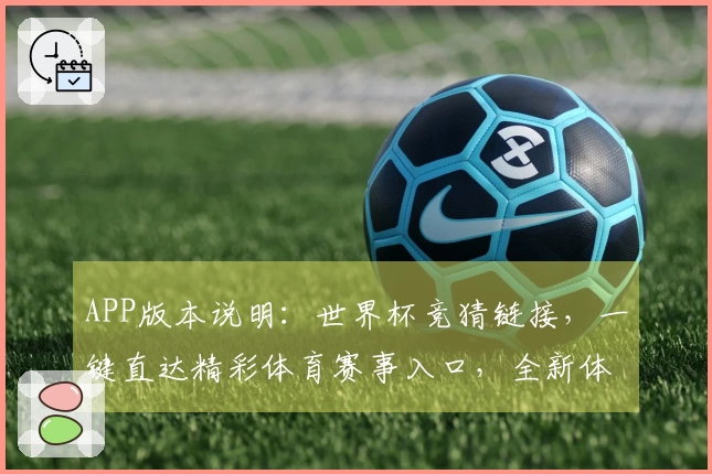 APP版本说明：世界杯竞猜链接，一键直达精彩体育赛事入口，全新体验等你来。